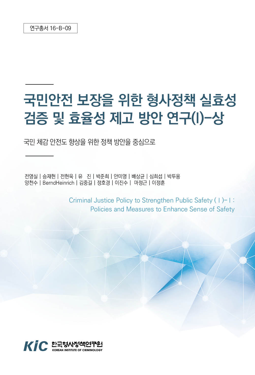 국민안전 보장을 위한 형사정책 실효성 검증 및 효율성 제고 방안 연구(I) : 국민 체감 안전도 향상을 위한 정책 방안을 중심으로 (상)